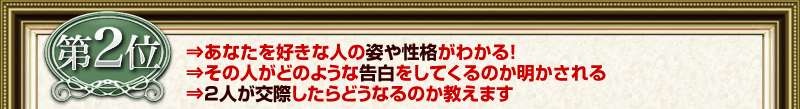 第2位 ⇒あなたを好きな人の姿や性格がわかる！ ⇒その人がどのような告白をしてくるのか明かされる ⇒2人が交際したらどうなるのか教えます